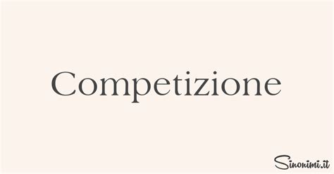 sinonimi di competizione|competizióne: sinonimi e contrari .